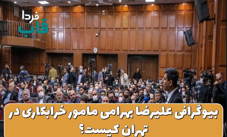 بیوگرافی علیرضا بهرامی مامور خرابکاری در تهران کیست؟ بیوگرافی علیرضا بهرامی مامور خرابکاری در تهران کیست؟