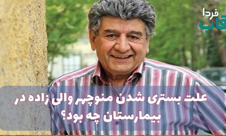 علت بستری شدن منوچهر والی زاده در بیمارستان چه بود؟ علت بستری شدن منوچهر والی زاده در بیمارستان چه بود؟