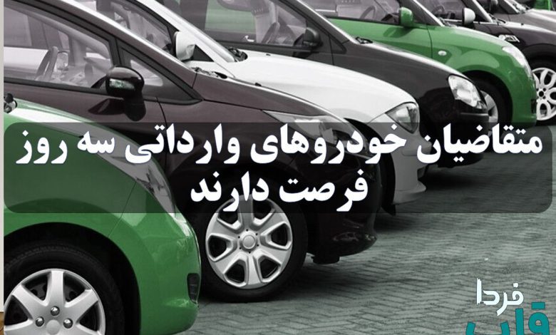 خبر فوری ؛ متقاضیان خودروهای وارداتی سه روز فرصت دارند متقاضیان خودروهای وارداتی سه روز فرصت دارند