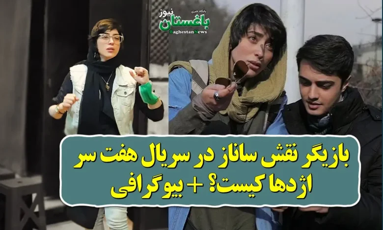 بازیگر نقش ساناز در سریال هفت سر اژدها کیست؟ بازیگر نقش ساناز در سریال هفت سر اژدها کیست؟