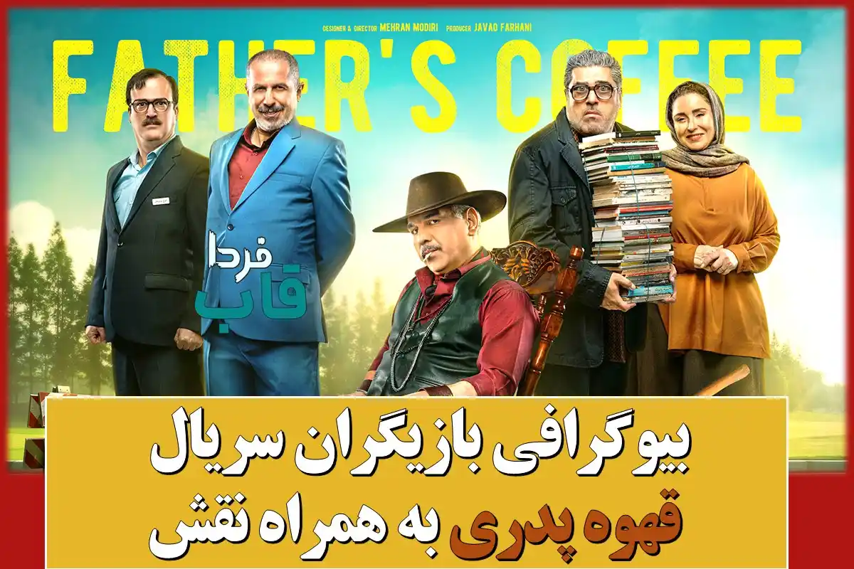 بیوگرافی بازیگران سریال قهوه پدری به همراه نقش بیوگرافی بازیگران سریال قهوه پدری به همراه نقش