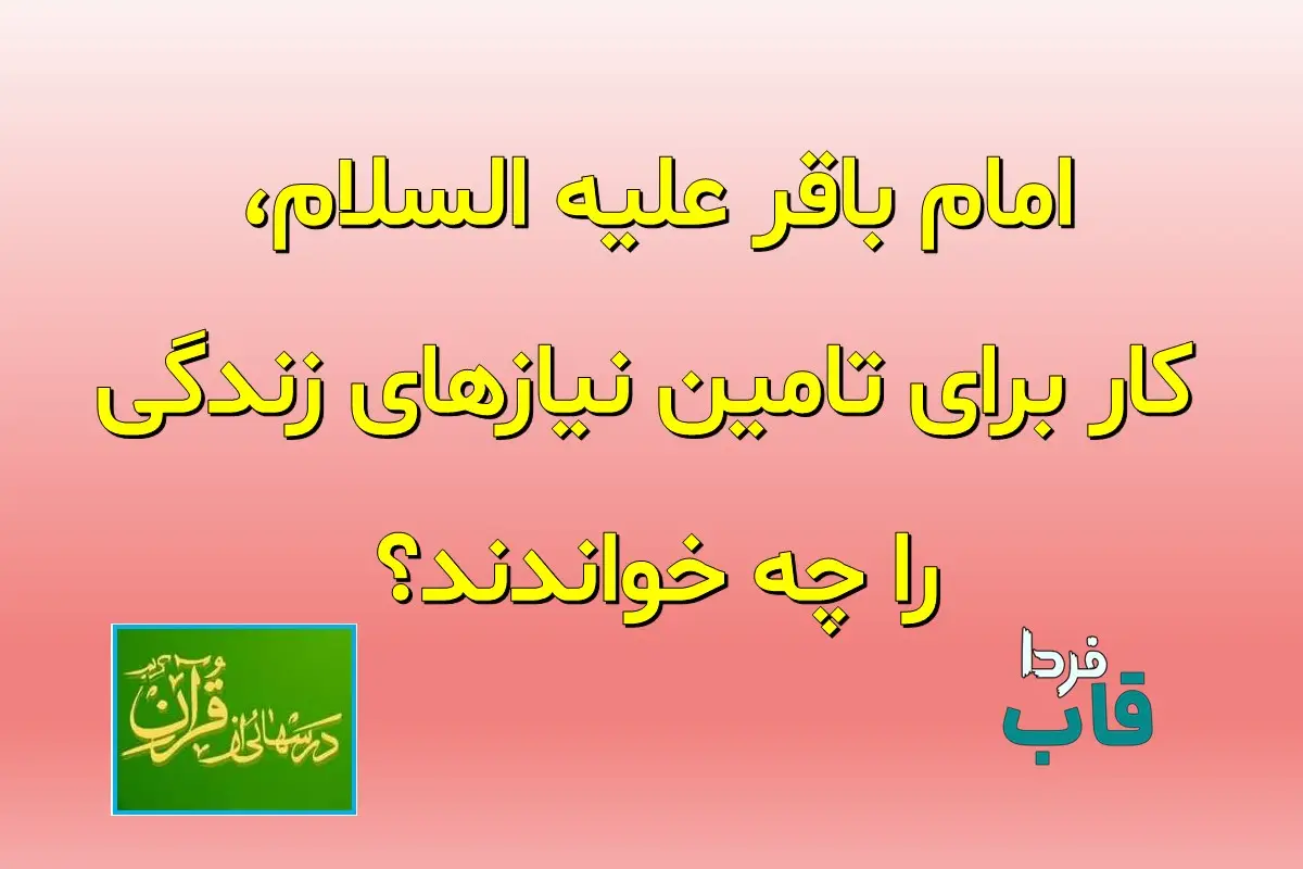 امام باقر علیه السلام، کار برای تامین نیازهای زندگی را چه خواندند؟ امام باقر علیه السلام، کار برای تامین نیازهای زندگی را چه خواندند؟
