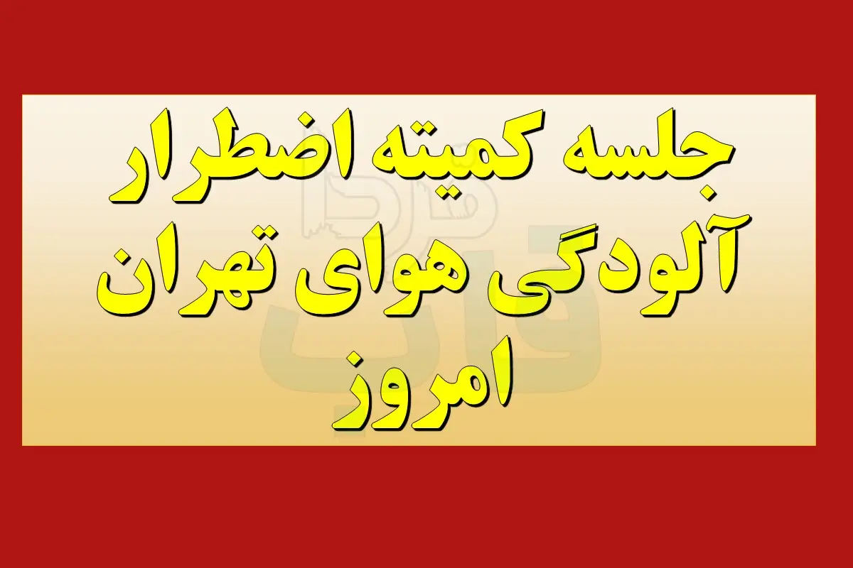 جلسه کمیته اضطرار آلودگی هوای تهران امروز 5 دی نتیجه جلسه کمیته اضطرار آلودگی هوای تهران امروز