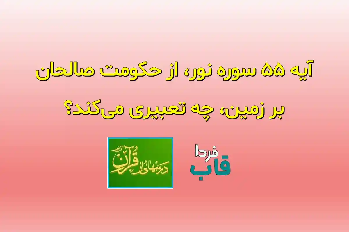 آیه 55 سوره نور، از حکومت صالحان بر زمین، چه تعبیری می‌کند؟