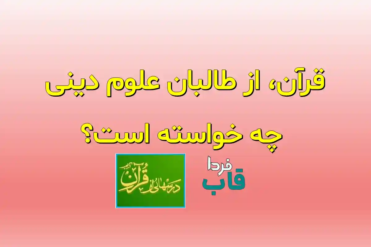 قرآن، از طالبان علوم دینی چه خواسته است؟ قرآن، از طالبان علوم دینی چه خواسته است؟