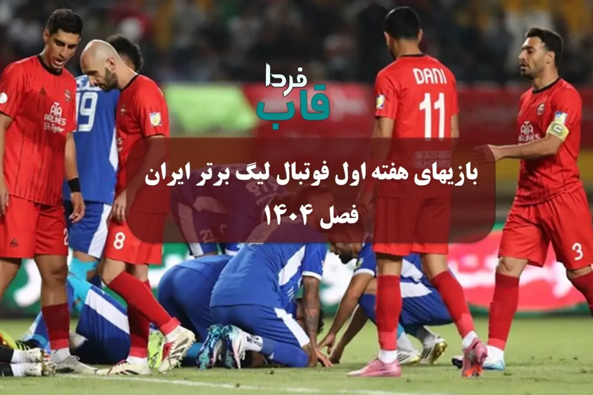 بازیهای هفته اول فوتبال لیگ برتر ایران فصل 1404 برنامه کامل بازیهای هفته اول فوتبال لیگ برتر ایران
