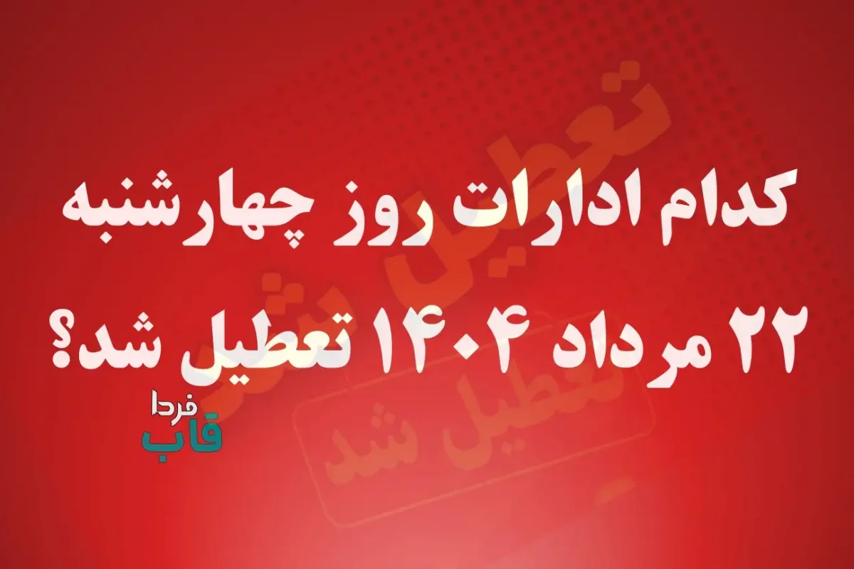 کدام ادارات روز چهارشنبه 22 مرداد 1404 تعطیل شد؟ کدام ادارات روز چهارشنبه 22 مرداد 1404 تعطیل شد؟