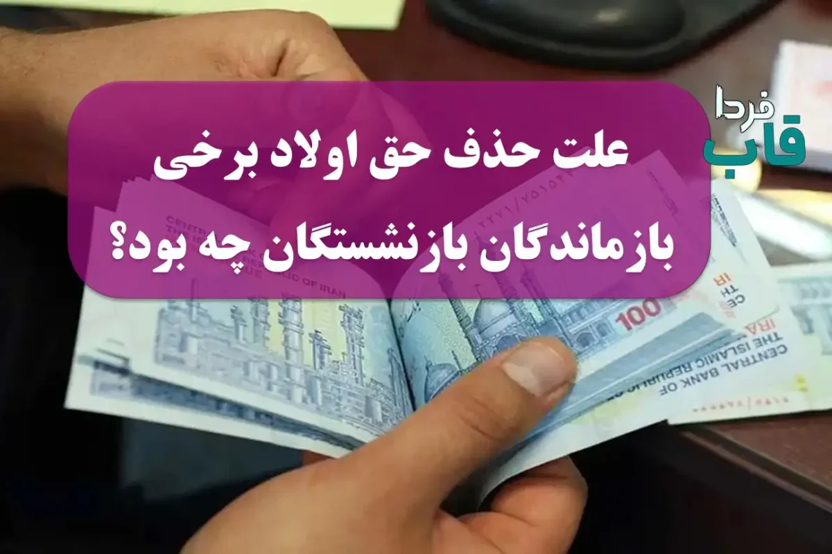 علت حذف حق اولاد برخی بازماندگان بازنشستگان چه بود؟ علت حذف حق اولاد برخی بازماندگان بازنشستگان چه بود؟