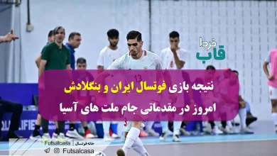 نتیجه بازی فوتسال ایران و بنگلادش امروز در مقدماتی جام ملت های آسیا