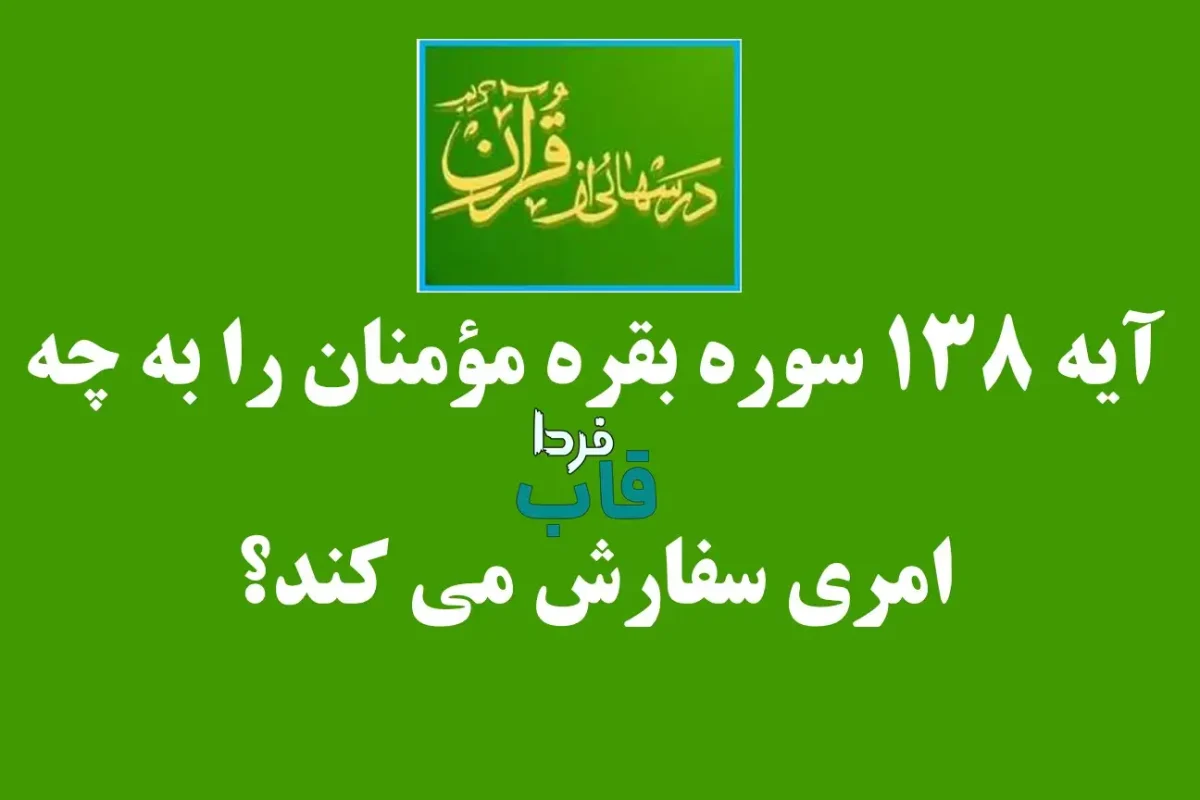 آیه ۱۳۸ سوره بقره مؤمنان را به چه امری سفارش می کند؟ آیه ۱۳۸ سوره بقره مؤمنان را به چه امری سفارش می کند؟