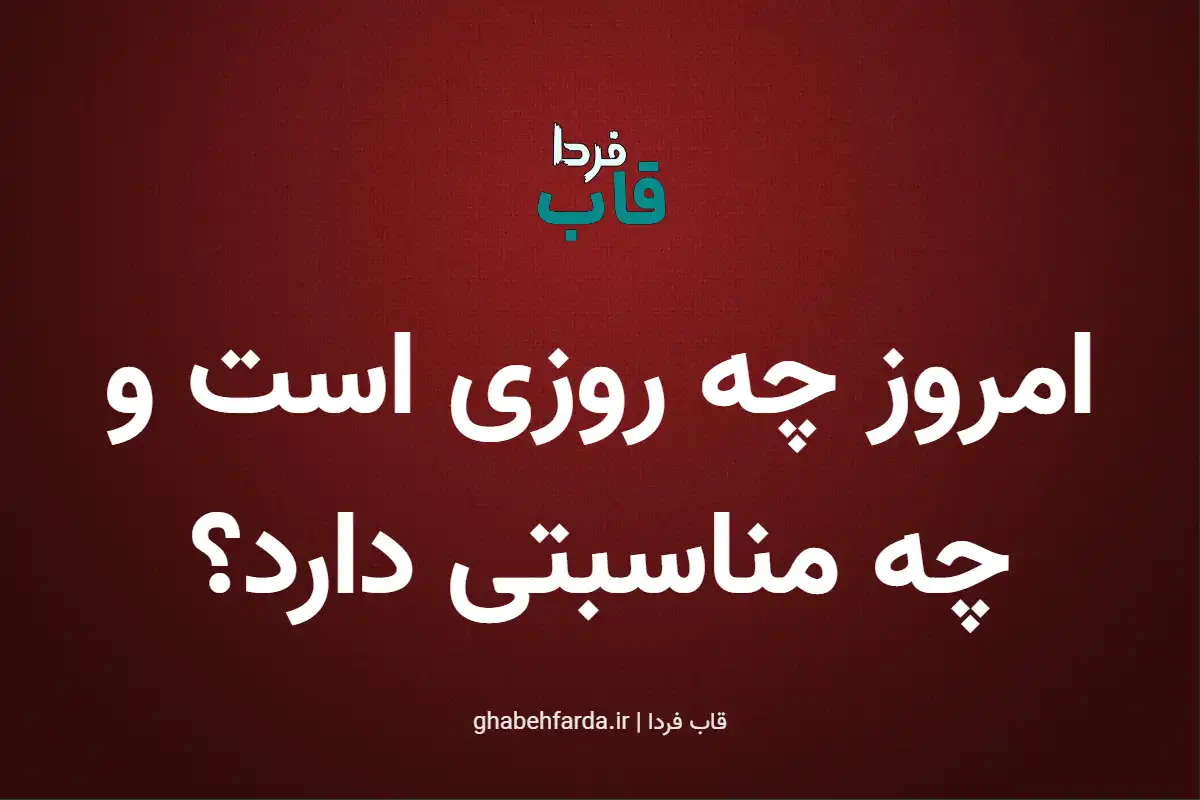 امروز چه روزی است و چه مناسبتی دارد؟