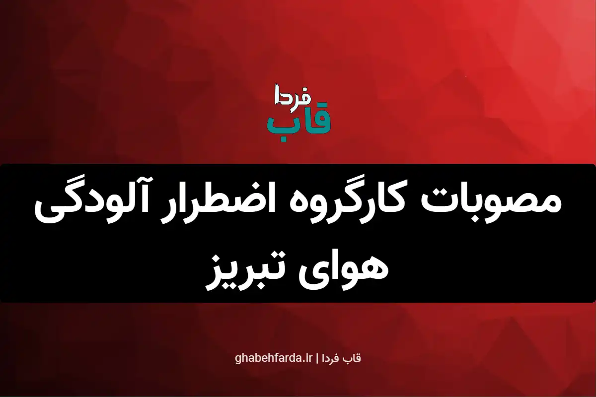 مصوبات کارگروه اضطرار آلودگی هوای تبریز (جلسه امروز 8 آذر 1404) مصوبات کارگروه اضطرار آلودگی هوای تبریز