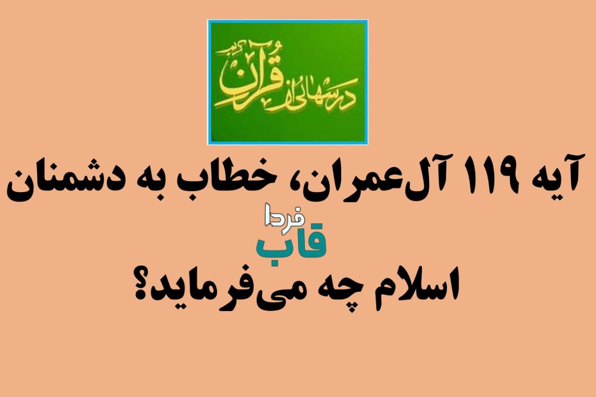 آیه 119 آل‌عمران، خطاب به دشمنان اسلام چه می‌فرماید؟