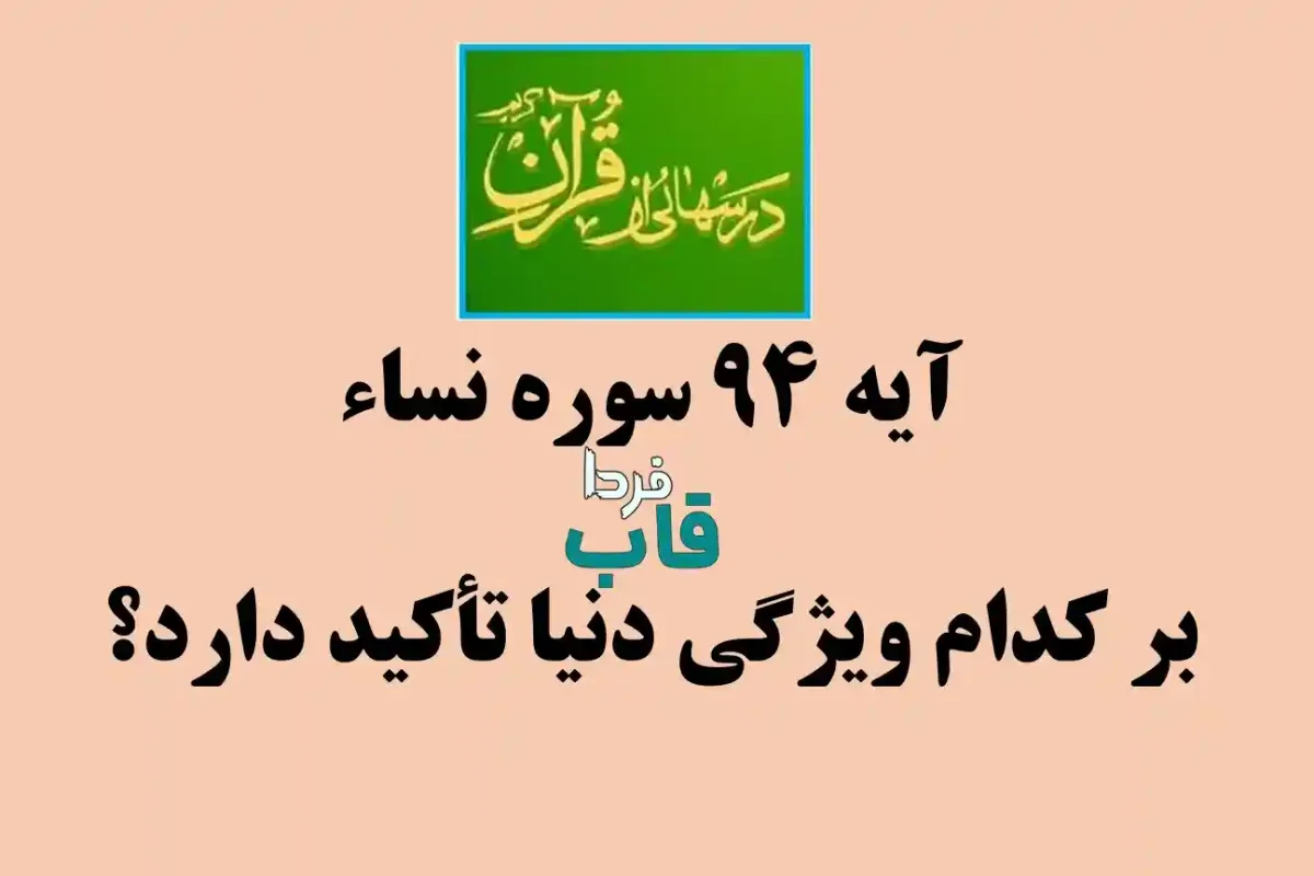 آیه 94 سوره نساء بر کدام ویژگی دنیا تأکید دارد؟ درس هایی از قرآن آیه 94 سوره نساء بر کدام ویژگی دنیا تأکید دارد؟