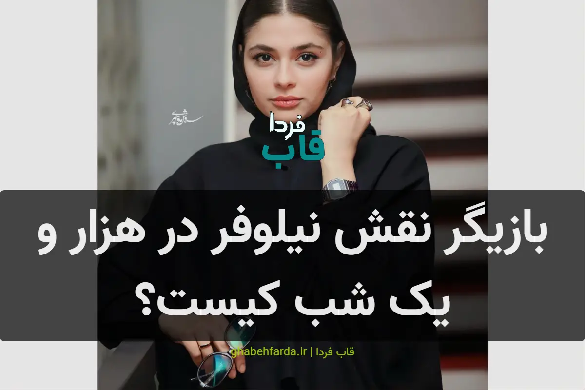 بازیگر نقش نیلوفر در هزار و یک شب چه کسی است؟ بازیگر نقش نیلوفر در هزار و یک شب کیست؟
