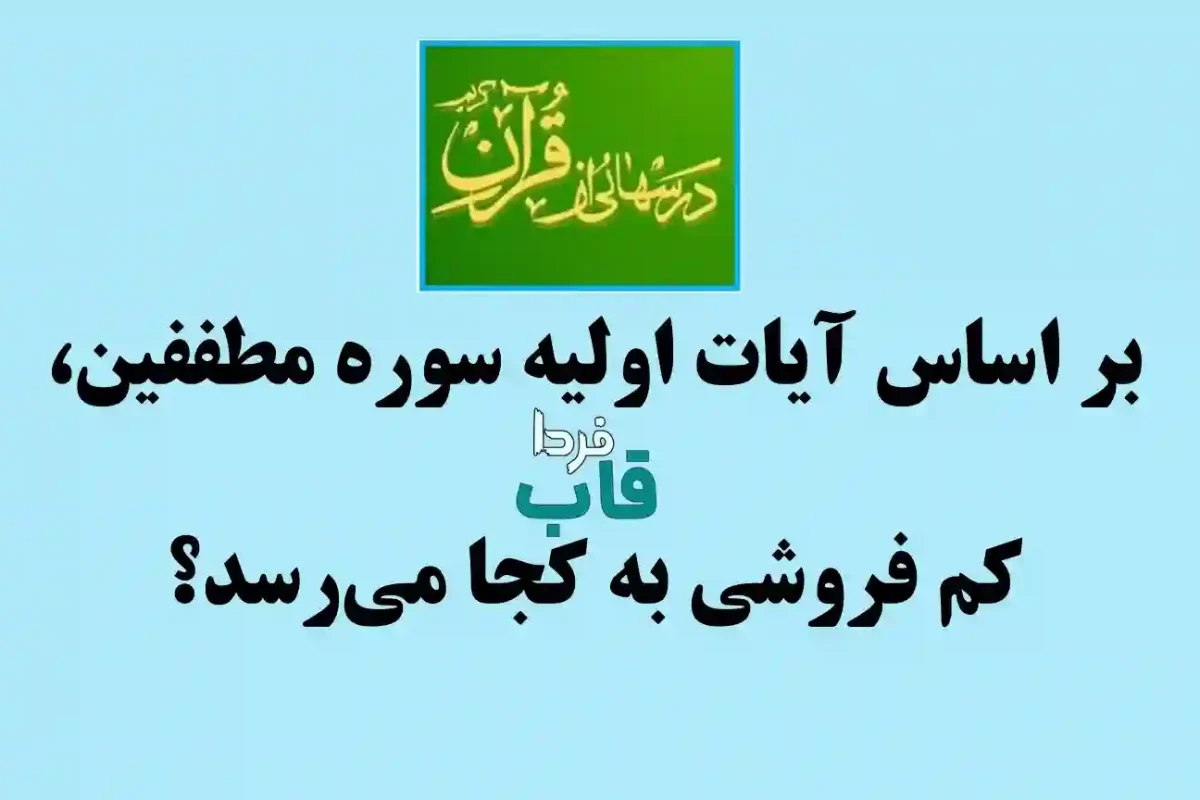 بر اساس آیات اولیه سوره مطففین، کم فروشی به کجا می‌رسد؟