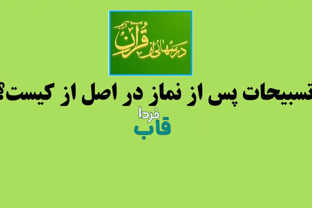 تسبیحات پس از نماز در اصل از کیست؟ درس هایی از قرآن تسبیحات پس از نماز در اصل از کیست؟