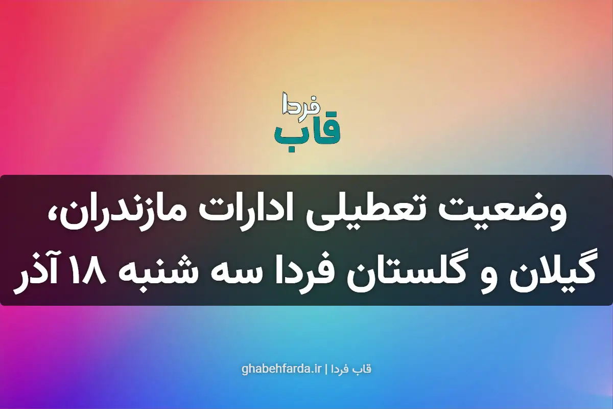 وضعیت تعطیلی ادارات مازندران، گیلان و گلستان فردا سه شنبه ۱۸ آذر