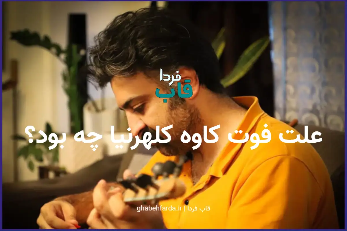 علت فوت کاوه کلهرنیا نوازنده جوان ایرانی چه بود؟