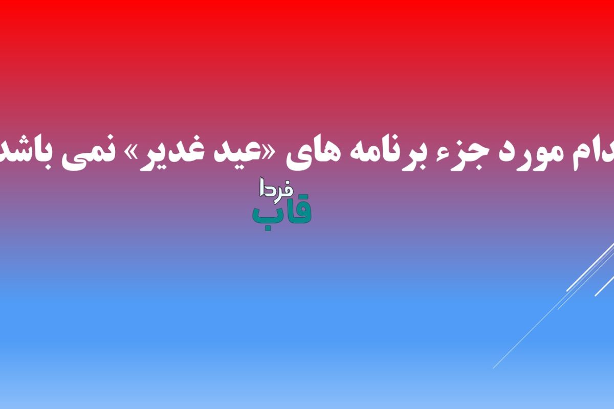 كدام مورد جزء برنامه هاى «عيد غدير» نمى باشد؟ كدام مورد جزء برنامه هاى «عيد غدير» نمى باشد؟