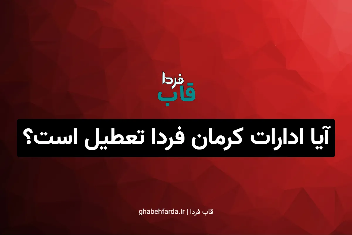 آیا ادارات کرمان فردا چهارشنبه 31 تیر 1405 تعطیل است؟ آیا ادارات کرمان فردا تعطیل است؟