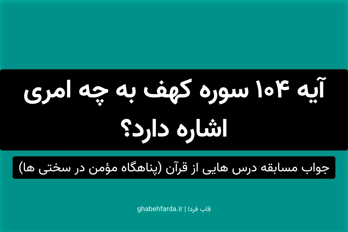 آیه 104 سوره کهف به چه امری اشاره دارد؟ درس هایی از قرآن آیه 104 سوره کهف به چه امری اشاره دارد؟