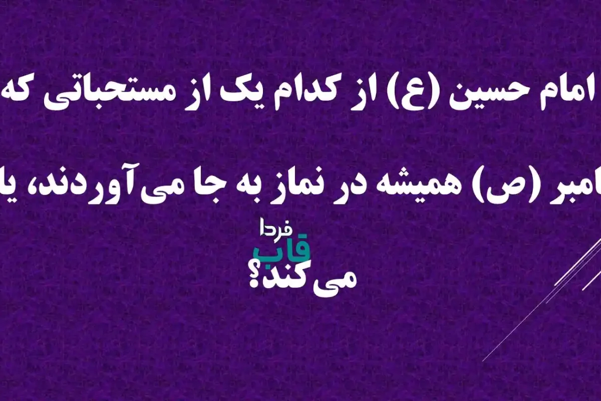 امام حسین (ع) از کدام یک از مستحباتی که پیامبر (ص) همیشه در نماز به جا می‌آوردند، یاد می‌کند؟