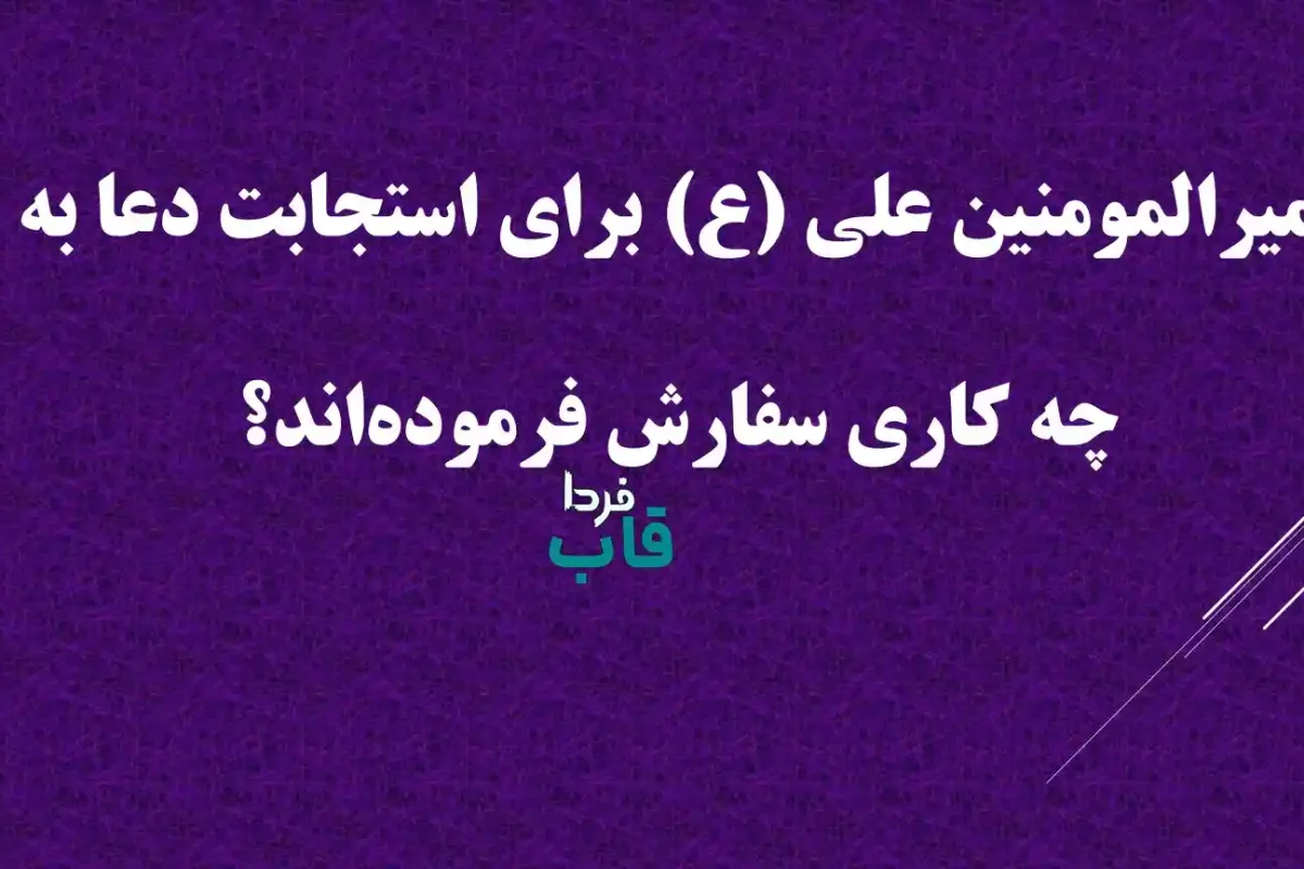 امیرالمومنین علی (ع) برای استجابت دعا به چه کاری سفارش فرموده‌اند؟