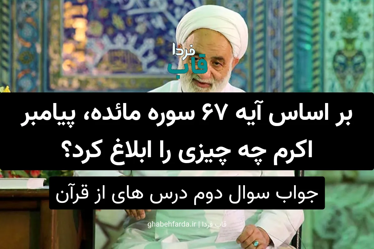 بر اساس آیه 67 سوره مائده، پیامبر اکرم چه چیزی را ابلاغ کرد؟