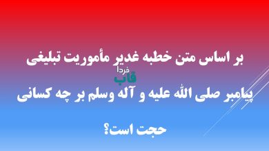 بر اساس متن خطبه غدير مأموريت تبليغی پيامبر صلی الله علیه و آله وسلم بر چه كسانی حجت است؟ بر اساس متن خطبه غدير مأموريت تبليغی پيامبر صلی الله علیه و آله وسلم بر چه كسانی حجت است؟