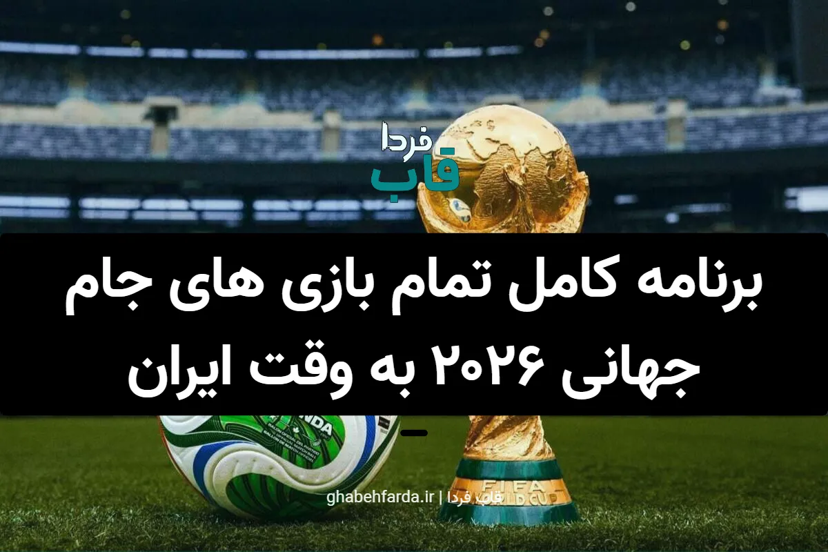 برنامه کامل تمام بازی های جام جهانی ۲۰۲۶ به وقت ایران