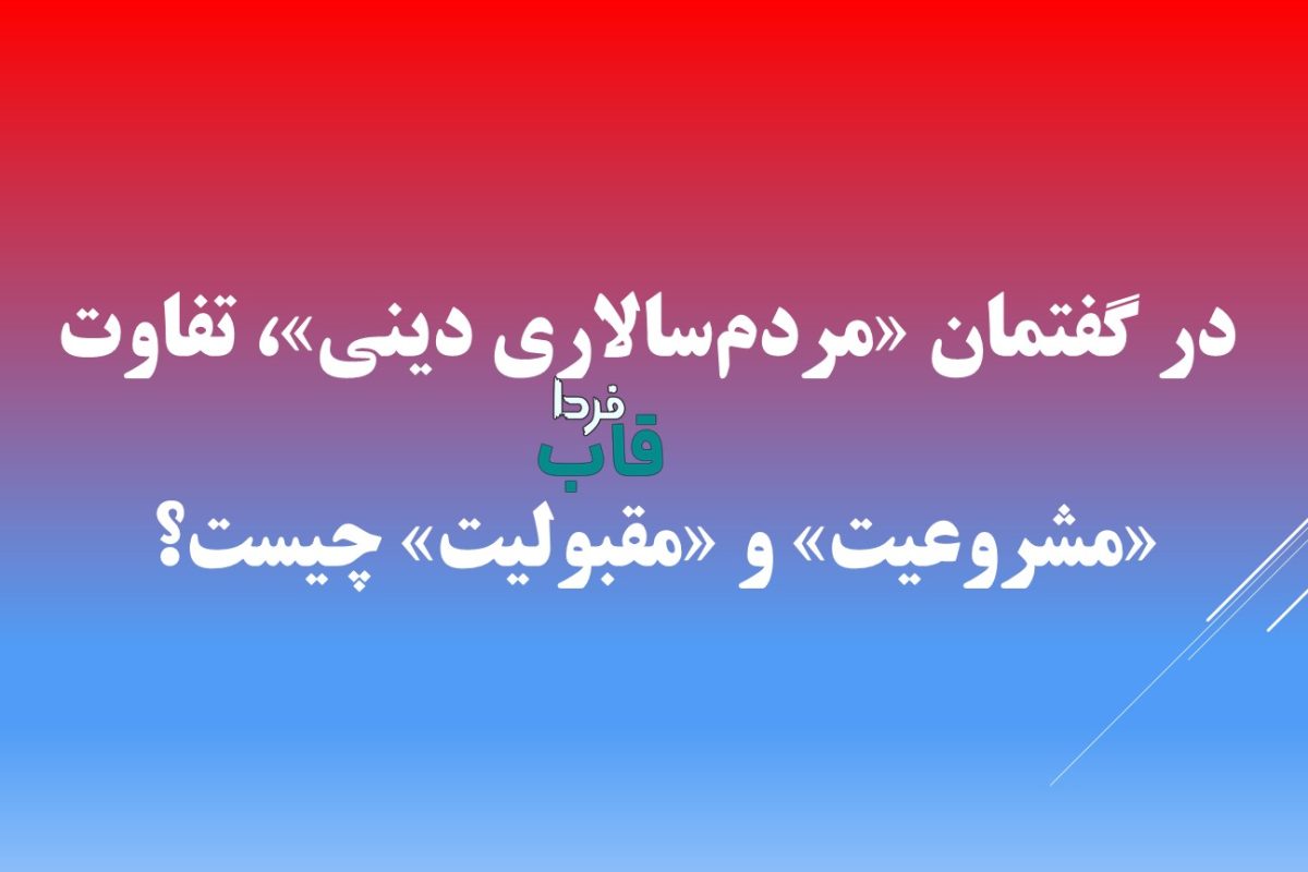 در گفتمان «مردم‌سالاری دینی»، تفاوت «مشروعیت» و «مقبولیت» چیست؟