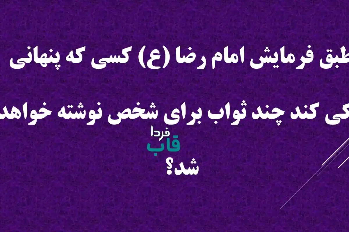طبق فرمایش امام رضا (ع) کسی که پنهانی نیکی کند چند ثواب برای شخص نوشته خواهد شد؟ طبق فرمایش امام رضا (ع) کسی که پنهانی نیکی کند چند ثواب برای شخص نوشته خواهد شد؟