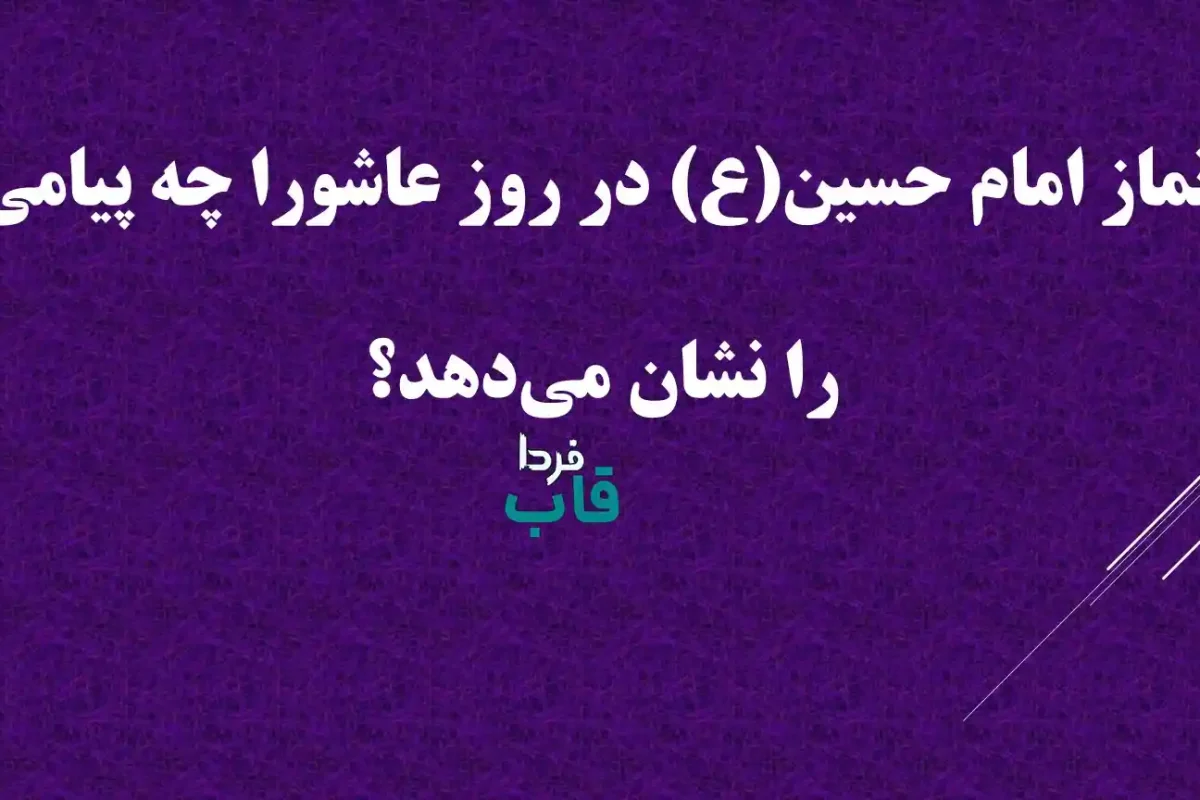 نماز امام حسین(ع) در روز عاشورا چه پیامی را نشان می‌دهد؟