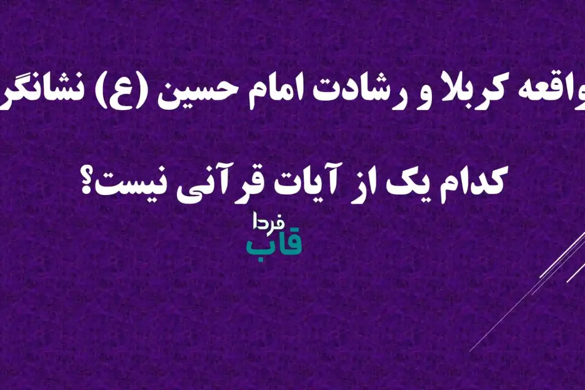 واقعه کربلا و رشادت امام حسین (ع) نشانگر کدام یک از آیات قرآنی نیست؟