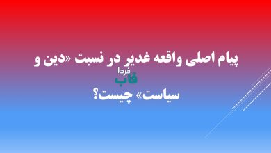 پیام اصلی واقعه غدیر در نسبت «دین و سیاست» چیست؟ پیام اصلی واقعه غدیر در نسبت «دین و سیاست» چیست؟