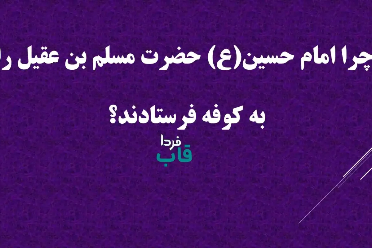 چرا امام حسین(ع) حضرت مسلم بن عقیل را به کوفه فرستادند؟ چرا امام حسین(ع) حضرت مسلم بن عقیل را به کوفه فرستادند؟
