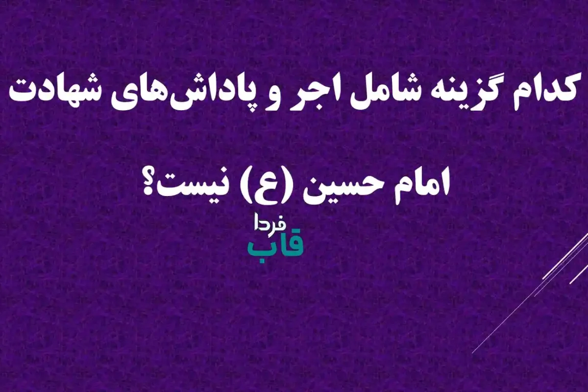 کدام گزینه شامل اجر و پاداش‌های شهادت امام حسین (ع) نیست؟