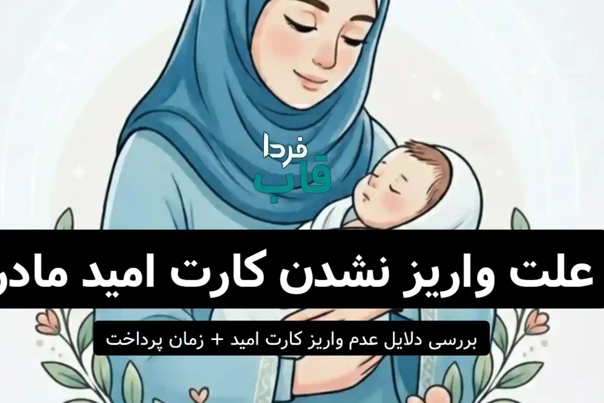 علت واریز نشدن کارت امید مادر مرداد 1405 چیست؟ علت واریز نشدن کارت امید مادر