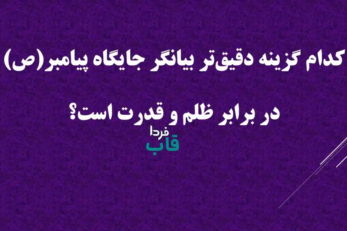 کدام گزینه دقیق‌تر بیانگر جایگاه پیامبر(ص) در برابر ظلم و قدرت است؟