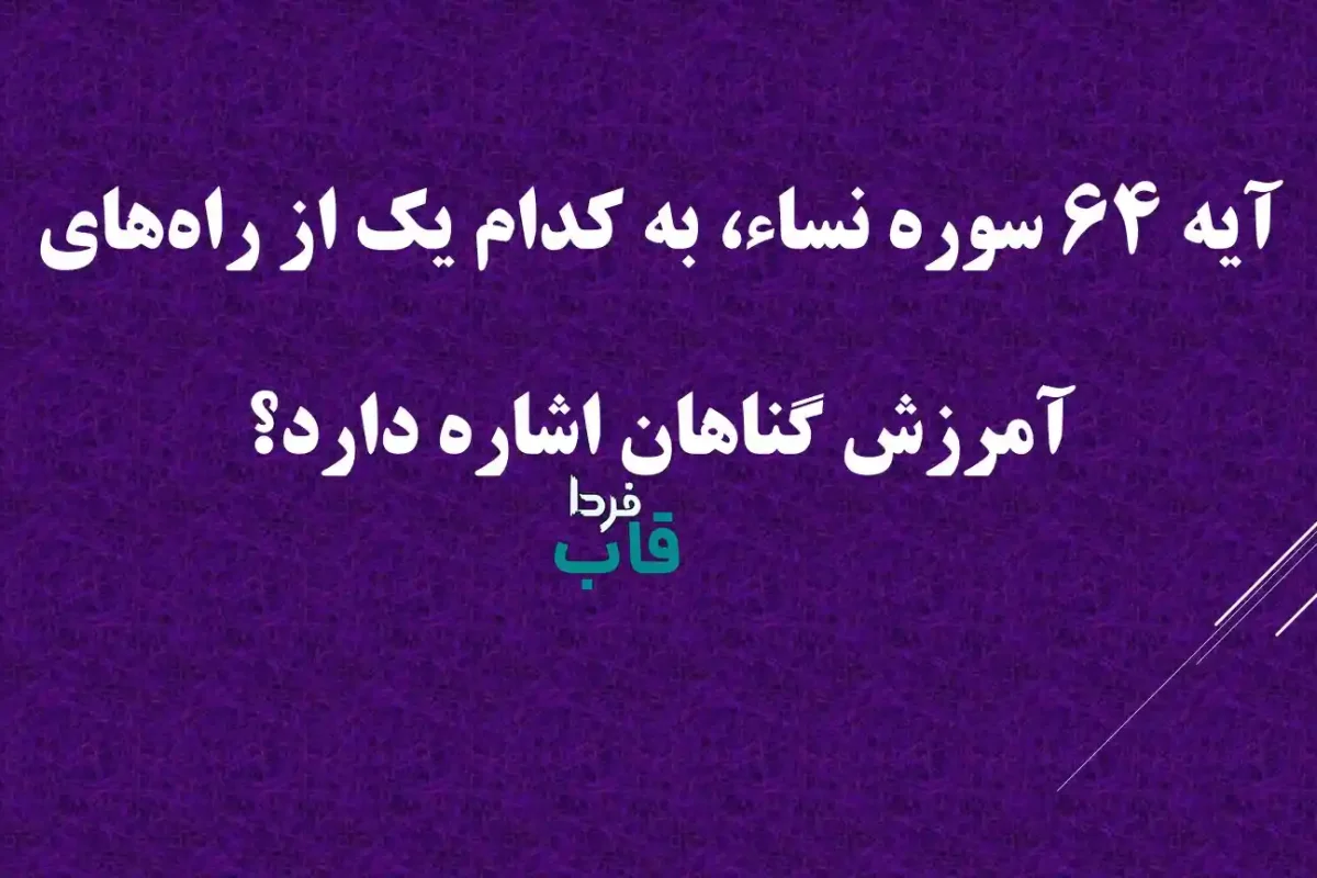 آیه 64 سوره نساء، به کدام یک از راه‌های آمرزش گناهان اشاره دارد؟