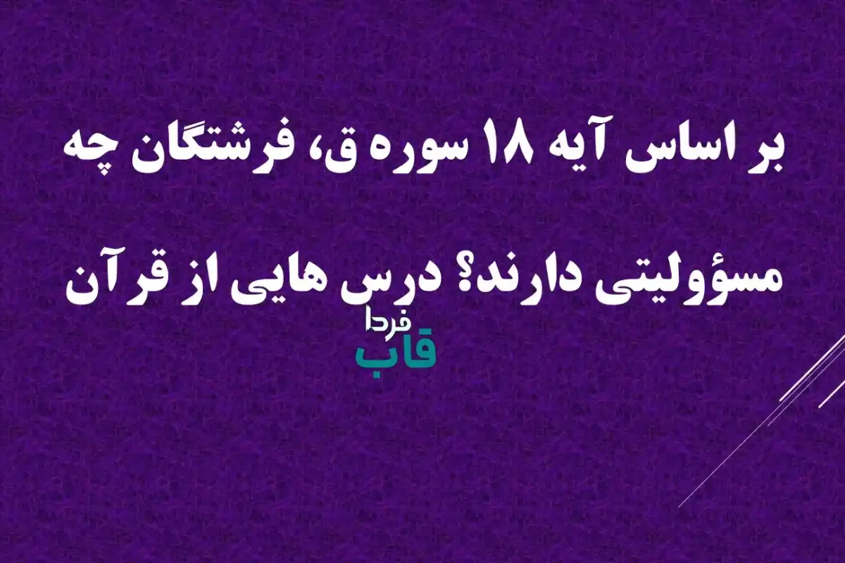 بر اساس آیه 18 سوره ق، فرشتگان چه مسؤولیتی دارند؟ درس هایی از قرآن بر اساس آیه 18 سوره ق، فرشتگان چه مسؤولیتی دارند؟