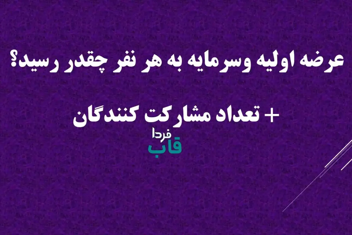 عرضه اولیه وسرمایه به هر نفر چقدر رسید؟ + تعداد مشارکت کنندگان